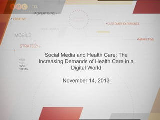 Social Media and Health Care: The 
Increasing Demands of Health Care in a 
Digital World 
November 14, 2013 
 