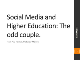 Social Media and Higher Education: The odd couple. Jean-Paul Rains & Matthew Melnyk Rains Media 1 