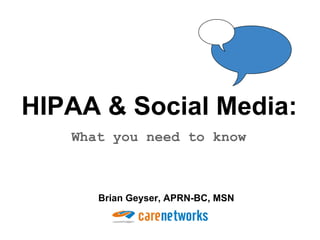 HIPAA & Social Media:
   What you need to know



      Brian Geyser, APRN-BC, MSN
 