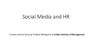 Social Media and HR
A Guest Lecture by Surya Prakash Mohapatra at Indian Institute of Management
 