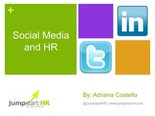 +

Social Media
  and HR



               By: Adriana Costello
               @JumpstartHR | www.jumpstart-hr.com
 
