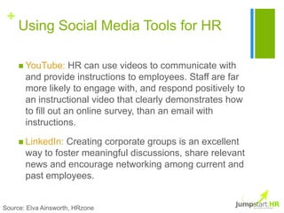 +
     Using Social Media Tools for HR

      YouTube:     HR can use videos to communicate with
       and provide instr...