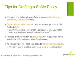 +
     Tips for Drafting a SoMe Policy

        It is ok to prohibit employees from sharing confidential and
         pro...
