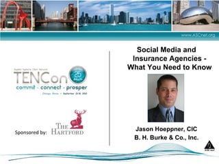 Social Media and Insurance Agencies - What You Need to Know Picture of Presenter Jason Hoeppner, CIC B. H. Burke & Co., Inc. 