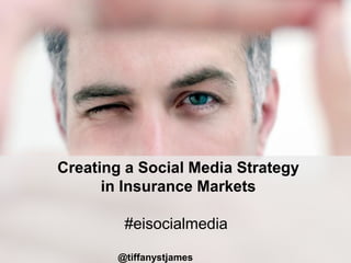 Creating a Social Media Strategy
      in Insurance Markets

         #eisocialmedia

        @tiffanystjames
 