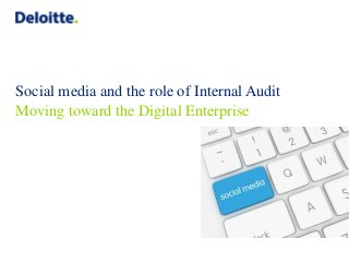 Social media and the role of Internal Audit
Moving toward the Digital Enterprise
 