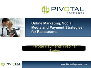 Online Marketing, Social
Media and Payment Strategies
for Restaurants



Pivotal Payments Webinar
          Series


                www.PivotalPayments.com
 