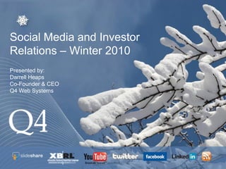 Social Media and Investor
Relations – Winter 2010
Presented by:
Darrell Heaps
Co-Founder & CEO
Q4 Web Systems
 
