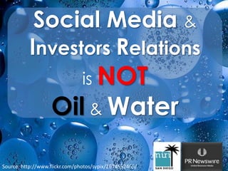 Social Media & Investors Relations ,[object Object],is NOT,[object Object],Oil&Water,[object Object],Source: http://www.flickr.com/photos/sypix/2674552465/,[object Object]