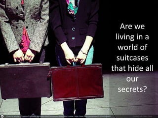 Created with Haiku DeckPhoto by lanuiop - Creative Commons Attribution-NonCommercial-ShareAlike License https://www.flickr.com/photos/21253420@N00
Are we
living in a
world of
suitcases
that hide all
our
secrets?
 