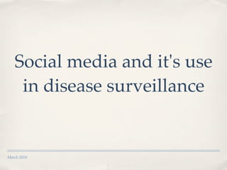 Social media and it's use
    in disease surveillance


March 2010
 
