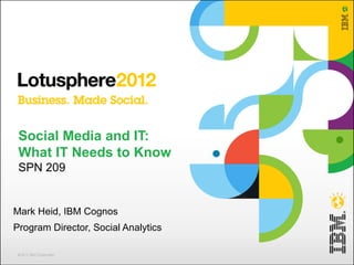 Social Media and IT:
 What IT Needs to Know
 SPN 209


Mark Heid, IBM Cognos
Program Director, Social Analytics
 