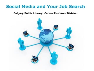 Social Media and Your Job Search
   Calgary Public Library: Career Resource Division




                   Free Powerpoint Templates
                                                      Page 1
 