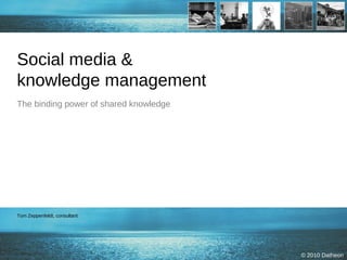 Social media &  knowledge management The binding power of shared knowledge Tom Zeppenfeldt, consultant 