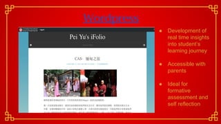 Wordpress
● Development of
real time insights
into student’s
learning journey
● Accessible with
parents
● Ideal for
formative
assessment and
self reflection
 