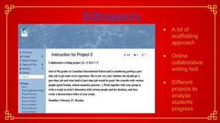 Wikispaces
● A lot of
scaffolding
approach
● Online
collaborative
writing tool
● Different
projects to
analyse
students’
progress
 