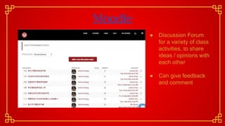 Moodle
● Discussion Forum
for a variety of class
activities, to share
ideas / opinions with
each other
● Can give feedback
and comment
 