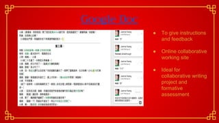 Google Doc
● To give instructions
and feedback
● Online collaborative
working site
● Ideal for
collaborative writing
project and
formative
assessment
 