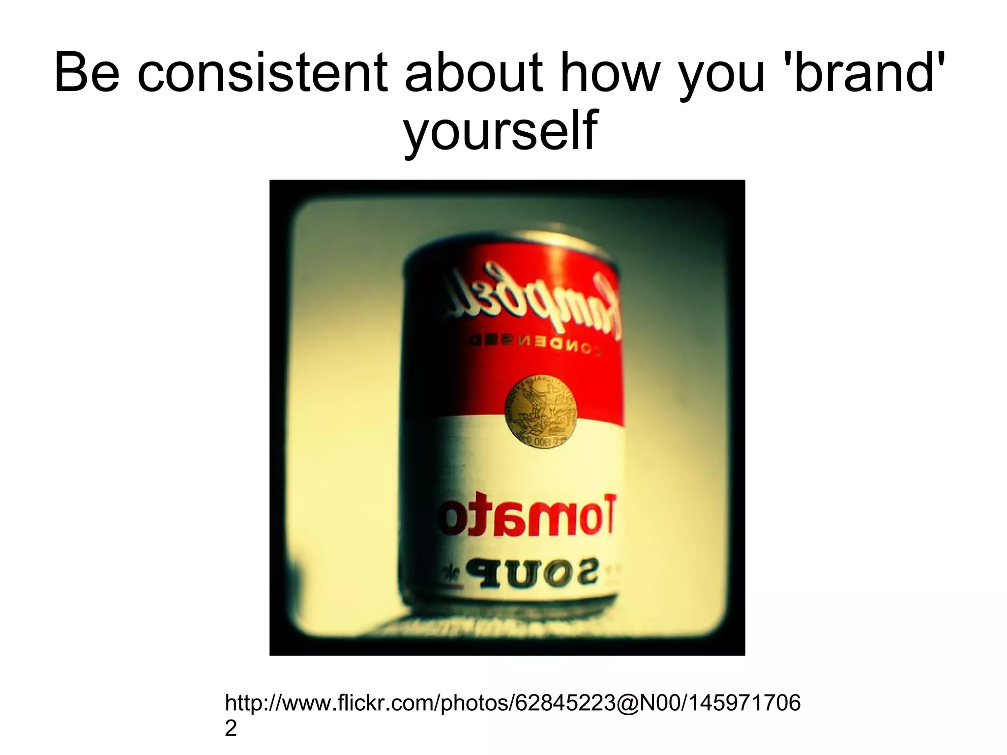 Be consistent about how you 'brand' yourself http://www.flickr.com/photos/62845223@N00/1459717062 