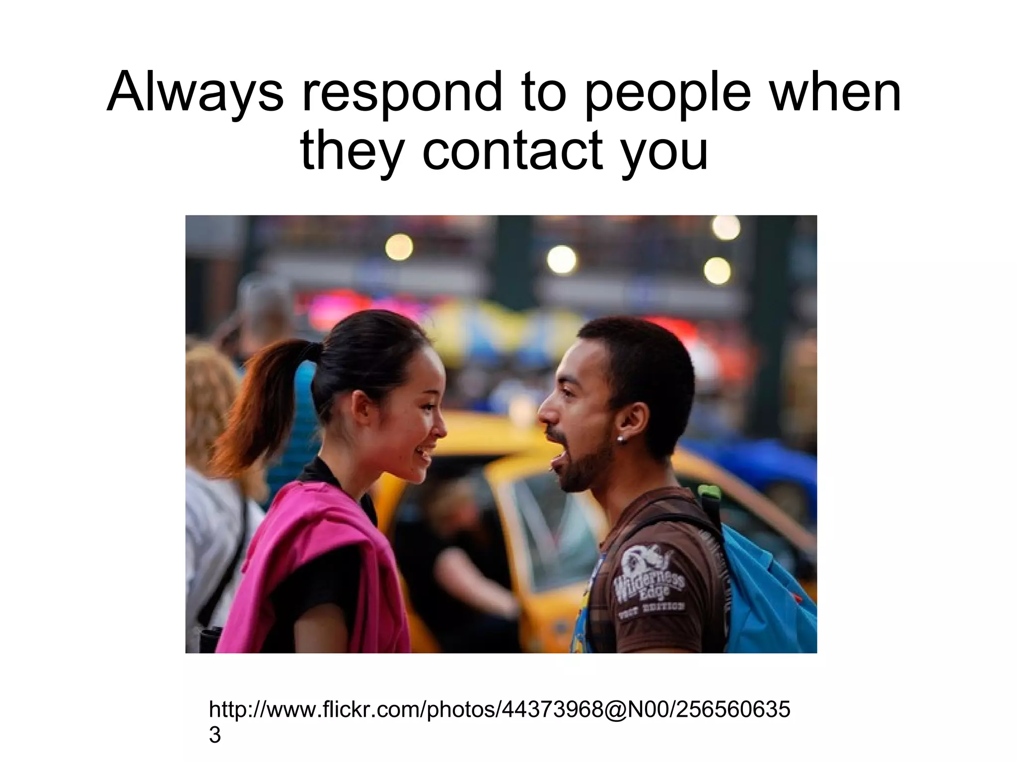 Always respond to people when they contact you http://www.flickr.com/photos/44373968@N00/2565606353 