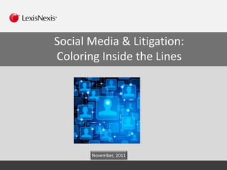 Social Media & Litigation:
Coloring Inside the Lines




       November, 2011
 
