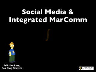 Social Media &
     Integrated MarComm

                   ∫

 Erik Deckers,
Pro Blog Service
 