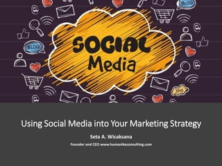 Using Social Media into Your Marketing Strategy
Seta A. Wicaksana
Founder and CEO www.humanikaconsulting.com
 