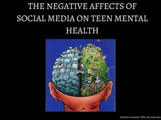 THE NEGATIVE AFFECTS OF
SOCIAL MEDIA ON TEEN MENTAL
HEALTH
Creative commons: TZA, Jan 20th 2009
 