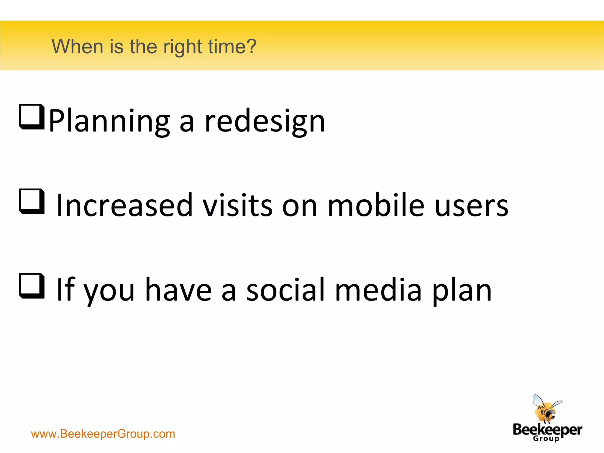 When is the right time? Planning a redesign Increased visits on mobile users If you have a social media plan 