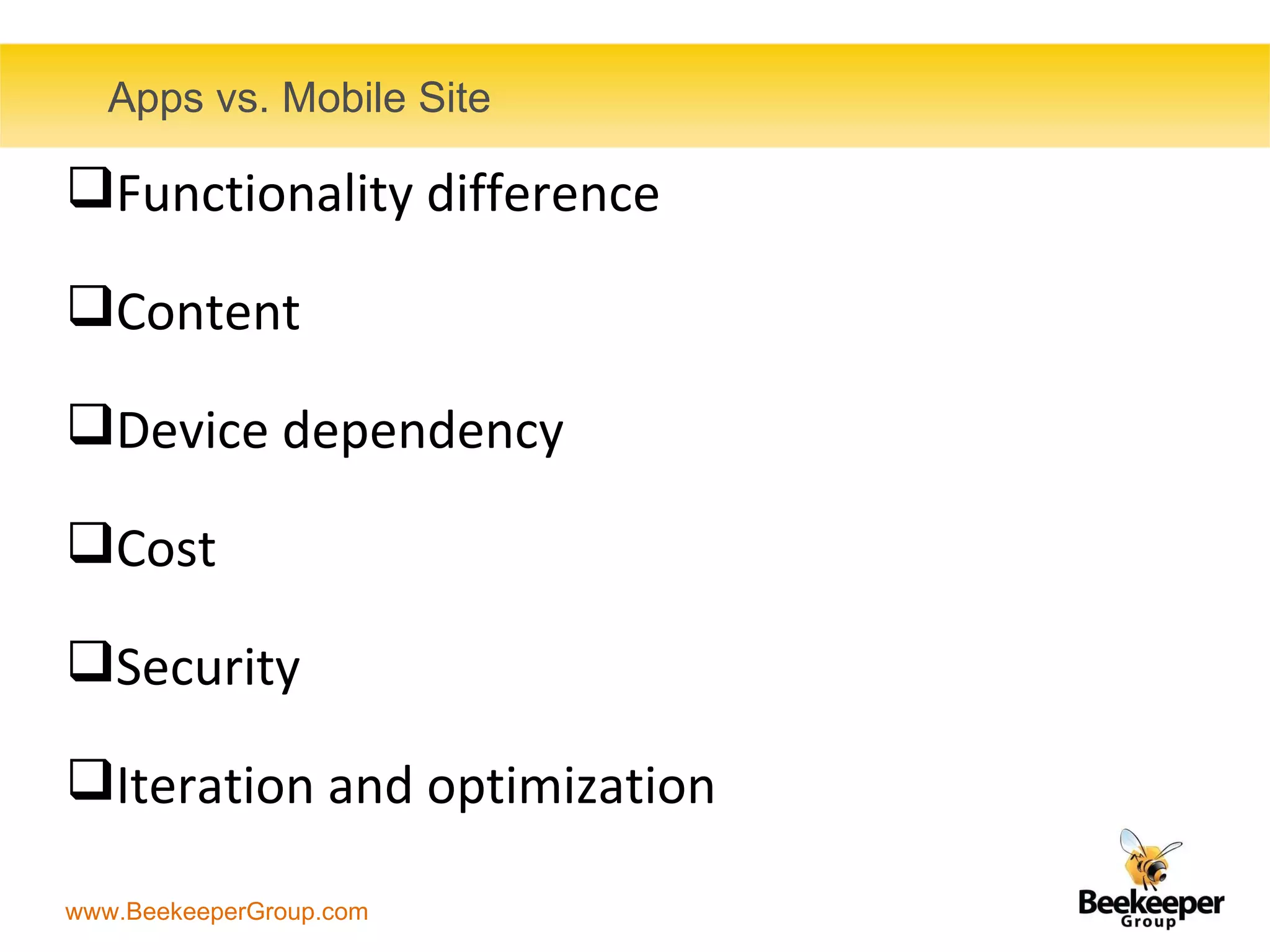 Apps vs. Mobile Site Functionality difference Content Device dependency  Cost Security Iteration and optimization 