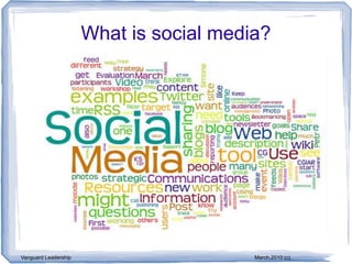 What is social media?




Vanguard Leadership                      March,2010 (c)
 