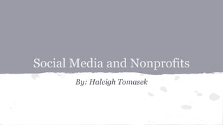 Social Media and Nonprofits 
By: Haleigh Tomasek 
 
