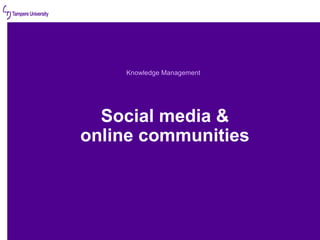 Social media &
online communities
Knowledge Management
 