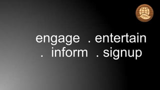 engage . entertain
 . inform . signup
 