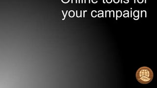 Online tools for
your campaign
 