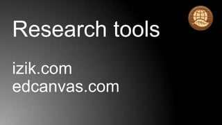 Research tools
izik.com
edcanvas.com
 