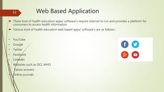 Web Based Application
 These kind of health education apps/ software’s require internet to run and provides a platform fo...