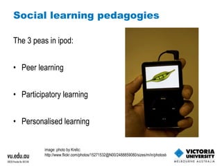 Social learning pedagogies The 3 peas in ipod: Peer learning Participatory learning Personalised learning image: photo by Krelic:  http://www.flickr.com/photos/15271532@N00/2488859080/sizes/m/in/photostream/   