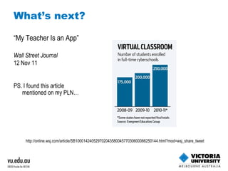 What’s next? “ My Teacher Is an App” Wall Street Journal 12 Nov 11 PS. I found this article mentioned on my PLN… http://online.wsj.com/article/SB10001424052970204358004577030600066250144.html?mod=wsj_share_tweet   