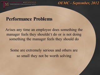 OEMC - September, 2012



Performance Problems

Arises any time an employee does something the
manager feels they shouldn'...