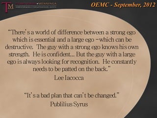 OEMC - September, 2012



 “There’s a world of difference between a strong ego
    which is essential and a large ego -whi...