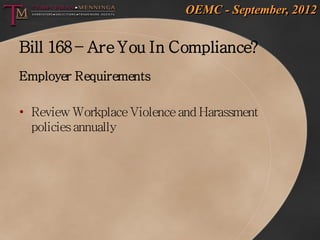 OEMC - September, 2012


Bill 168 – Are You In Compliance?
Employer Requirements

• Review Workplace Violence and Harassme...