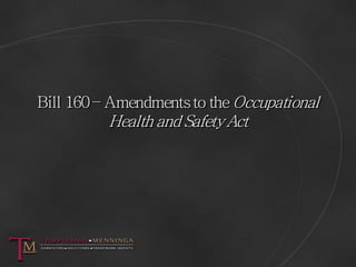 Bill 160 – Amendments to the Occupational
          Health and Safety Act
 