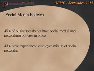 OEMC - September, 2012


 Social Media Policies


45% of businesses do not have social medial and
networking policies in p...