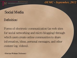 OEMC - September, 2012


Social Media

Definition:

Forms of electronic communication (as web sites
for social networking ...