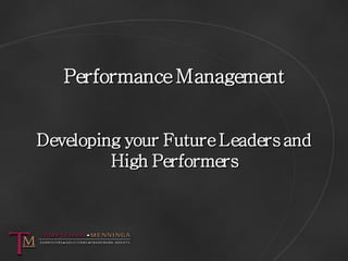 Performance Management


Developing your Future Leaders and
         High Performers
 