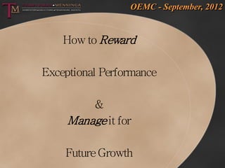 OEMC - September, 2012


    How to Reward

Exceptional Performance

          &
     Manage it for

    Future Growth
 