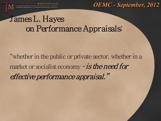 OEMC - September, 2012

James L. Hayes
   on Performance Appraisals:


“whether in the public or private sector, whether i...