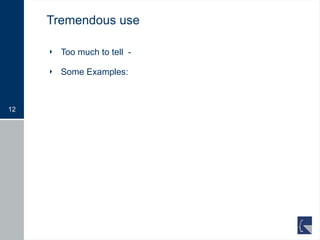 Tremendous use <ul><li>Too much to tell  -  </li></ul><ul><li>Some Examples: </li></ul>