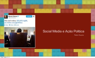 Social Media e Ação Política
                                              Pedro Tavares




Friday, October 12, 12
 